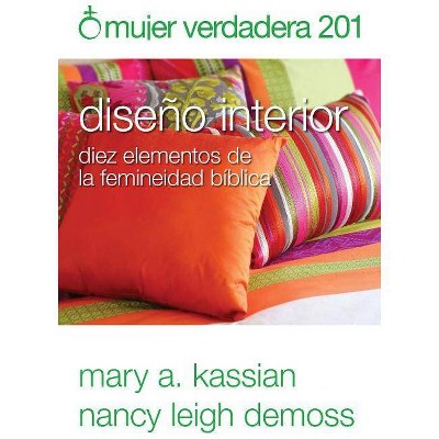 Mujer Verdadera 201: Diseño Interior - by  Nancy DeMoss Wolgemuth & Mary Kassian (Paperback)