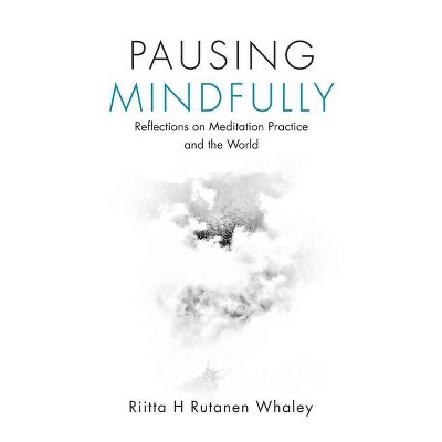 Pausing Mindfully - by  Riitta H Rutanen Whaley (Paperback)