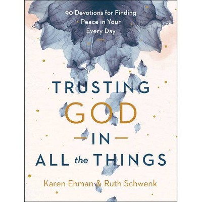 Trusting God in All the Things - by  Karen Ehman & Ruth Schwenk (Hardcover)