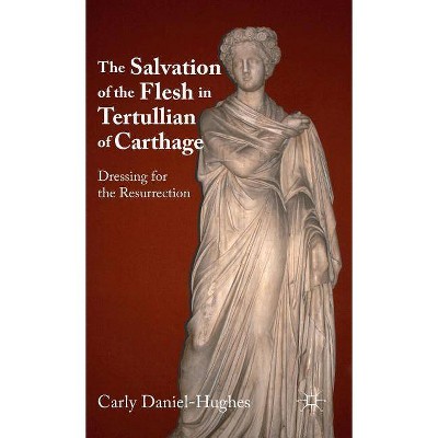 The Salvation of the Flesh in Tertullian of Carthage - by  C Daniel-Hughes (Hardcover)