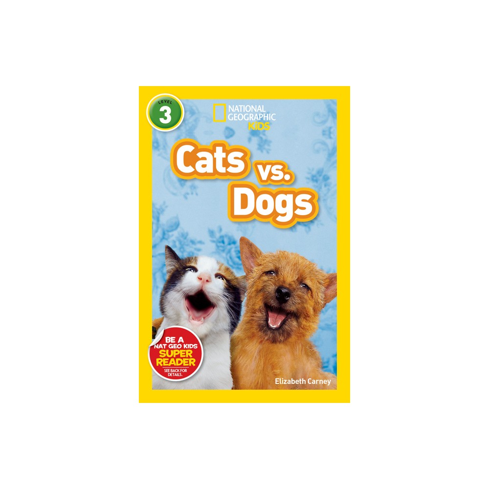 Cats vs. Dogs (National Geographic Kids Readers, Level 3) - by Elizabeth Carney (Paperback)