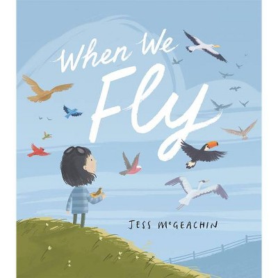 When We Fly - by  Jess McGeachin (Hardcover)