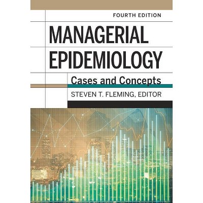 Managerial Epidemiology: Cases and Concepts, 4th Edition - by  Steven T Fleming (Hardcover)