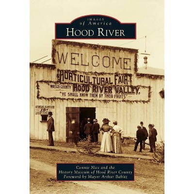 Hood River - (Images of America (Arcadia Publishing)) by  Connie Nice & History Museum of Hood River County (Paperback)