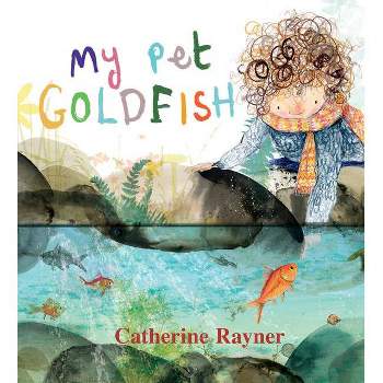 My Pet Goldfish - by  Catherine Rayner (Hardcover)