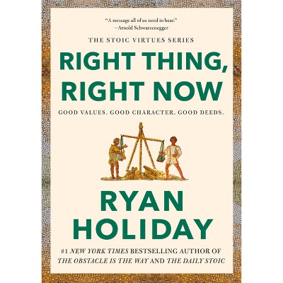 Right Thing, Right Now - (The Stoic Virtues) by  Ryan Holiday (Hardcover)