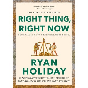 Right Thing, Right Now - (The Stoic Virtues) by  Ryan Holiday (Hardcover) - 1 of 1