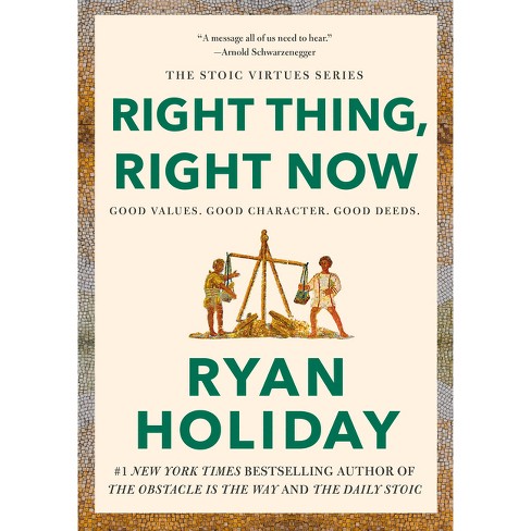 Right Thing, Right Now - (the Stoic Virtues) By Ryan Holiday