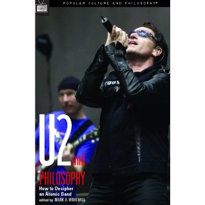 U2 and Philosophy - (Popular Culture and Philosophy) by  Mark A Wrathall (Paperback)