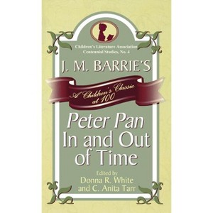J. M. Barrie's Peter Pan In and Out of Time - (Children's Literature Association Centennial Studies) by  Donna R White & Anita C Tarr (Hardcover) - 1 of 1