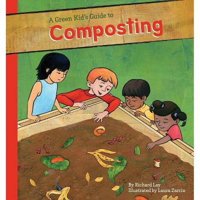 Green Kid's Guide to Composting - (Green Kid's Guide to Gardening!) by  Richard Lay (Hardcover)