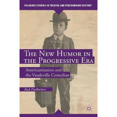 The New Humor in the Progressive Era - (Palgrave Studies in Theatre and Performance History) by  R DesRochers (Hardcover)