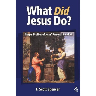 What Did Jesus Do? - by  F Scott Spencer (Paperback)