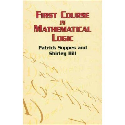  First Course in Mathematical Logic - (Dover Books on Mathematics) by  Patrick Suppes & Shirley Hill (Paperback) 