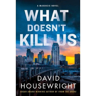 What Doesn't Kill Us - (Twin Cities P.I. Mac McKenzie Novels) by  David Housewright (Hardcover)