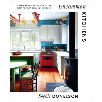 Uncommon Kitchens - by  Sophie Donelson (Hardcover)