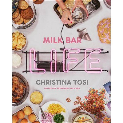 Milk Bar Life - by  Christina Tosi (Hardcover)