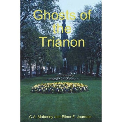 The Ghosts of Trianon - by  C A Moberley & Elinor F Jourdain (Paperback)