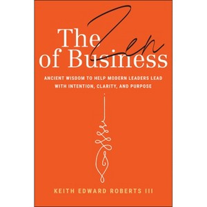 The Zen of Business - by  Keith Edward Roberts (Hardcover) - 1 of 1