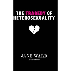 The Tragedy of Heterosexuality - (Sexual Cultures) by Jane Ward - 1 of 1