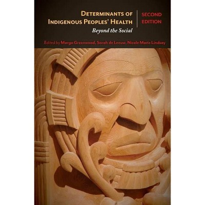 Determinants of Indigenous Peoples' Health, Second Edition - 2nd Edition by  Margo Greenwood & Sarah de Leeuw & Nicole Marie Lindsay (Paperback)