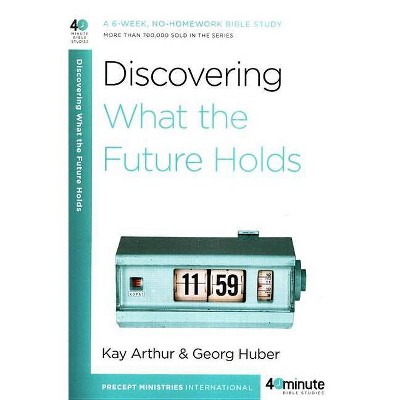 Discovering What the Future Holds - (40-Minute Bible Studies) by  Kay Arthur (Paperback)