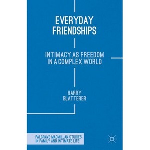 Everyday Friendships - (Palgrave MacMillan Studies in Family and Intimate Life) by  H Blatterer (Hardcover) - 1 of 1