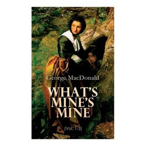 What's Mine's Mine (Vol. 1-3) - by  George MacDonald (Paperback) - 1 of 1