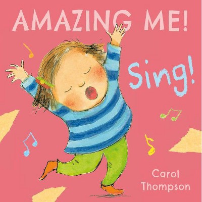 Sing - (Amazing Me!) by  Carol Thompson (Board Book)