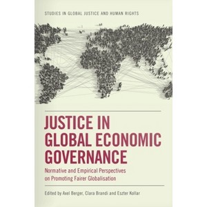 Justice in Global Economic Governance - (Studies in Global Justice and Human Rights) by  Axel Berger & Clara Brandi & Eszter Kollar (Hardcover) - 1 of 1