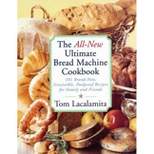 The All-New Ultimate Bread Machine Cookbook - by  Tom Lacalamita (Paperback)