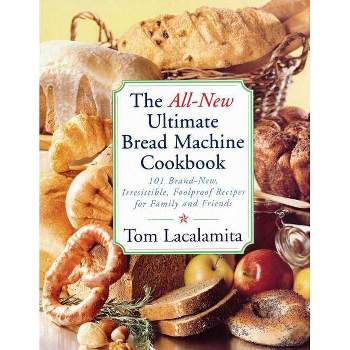 All-New Ultimate Bread Machine Cookbook - by  Tom Lacalamita (Paperback)