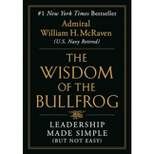 The Wisdom of the Bullfrog - by William H McRaven (Hardcover)