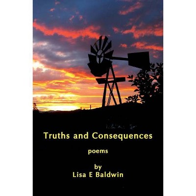 Truths and Consequences - by  Lisa E Baldwin (Paperback)