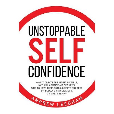 Unstoppable Self Confidence - by  Andrew Leedham (Paperback)