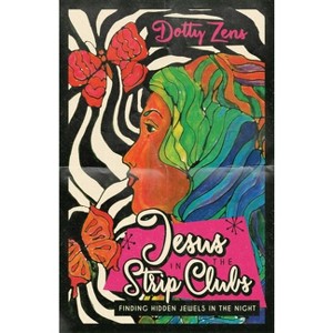 Jesus in the Strip Clubs - by  Dotty Zens (Paperback) - 1 of 1