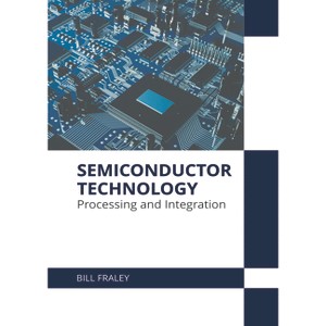 Semiconductor Technology: Processing and Integration - by  Bill Fraley (Hardcover) - 1 of 1