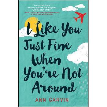 I Like You Just Fine When You're Not Around - by  Ann Garvin (Paperback)