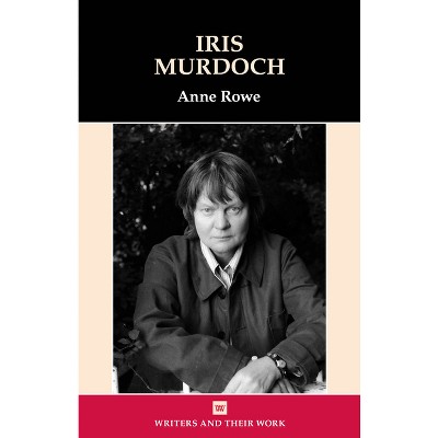 Iris Murdoch - (Writers and Their Work) by  Anne Rowe (Paperback)