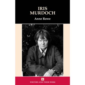 Iris Murdoch - (Writers and Their Work) by  Anne Rowe (Paperback) - 1 of 1