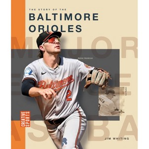 The Story of the Baltimore Orioles - (Creative Sports: Major League Baseball) by  Jim Whiting (Paperback) - 1 of 1