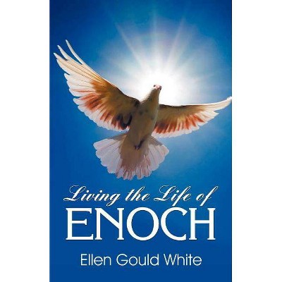 Living the Life of Enoch - by  Ellen G White (Paperback)