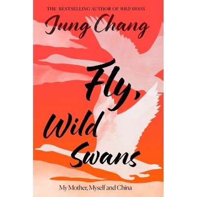 Fly, Wild Swans - by  Jung Chang (Hardcover)