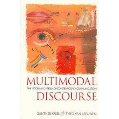 Multimodal Discourse - (Hodder Arnold Publication) by  Gunther Kress & Theo Van Leeuwen & Theo Van Leeuwen (Paperback)