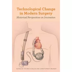 Technological Change in Modern Surgery - (Rochester Studies in Medical History) by  Thomas Schlich & Christopher Crenner (Hardcover)