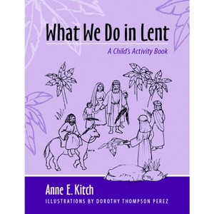 What We Do in Lent - by  Anne E Kitch (Paperback) - 1 of 1