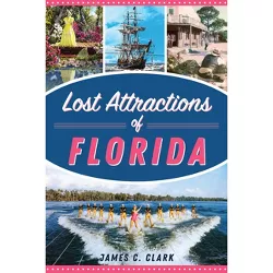 Lost Attractions of Florida - by  James C Clark (Paperback)