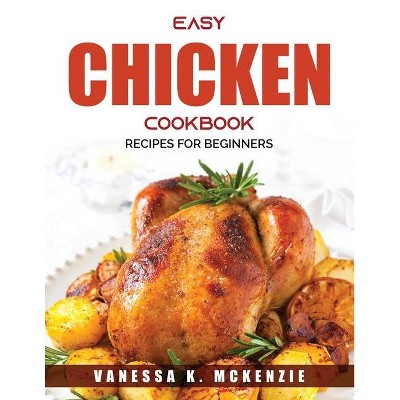 Easy Chicken Cookbook - by  Vanessa K McKenzie (Paperback)