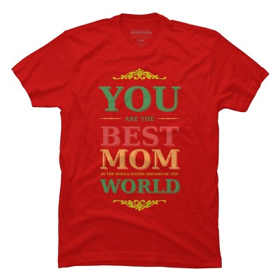 Men's Design By Humans You Are the Best Mom in the Entire History of World By tmsarts T-Shirt