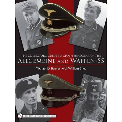 The Collector's Guide to the Distinctive Cloth Headgear of the Allgemeine and Waffen-SS - by  Michael D Beaver (Hardcover)